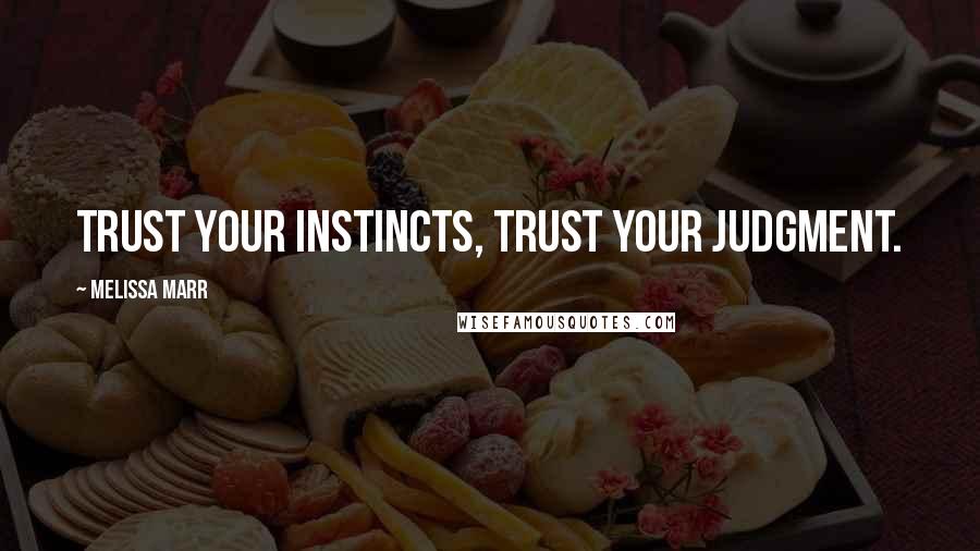 Melissa Marr Quotes: Trust your instincts, trust your judgment.