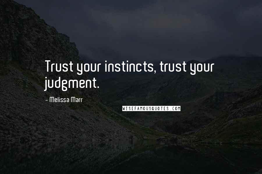 Melissa Marr Quotes: Trust your instincts, trust your judgment.