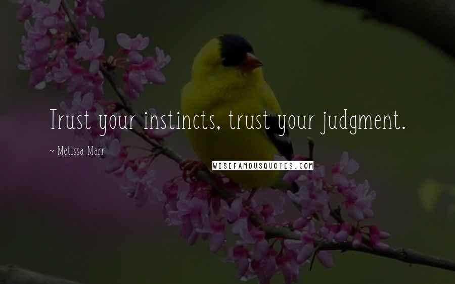 Melissa Marr Quotes: Trust your instincts, trust your judgment.