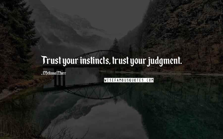 Melissa Marr Quotes: Trust your instincts, trust your judgment.