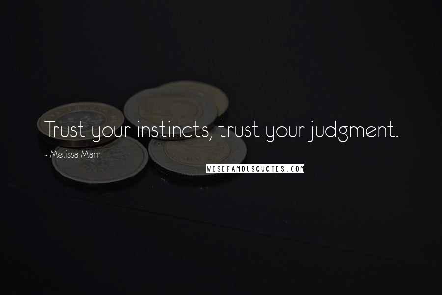 Melissa Marr Quotes: Trust your instincts, trust your judgment.