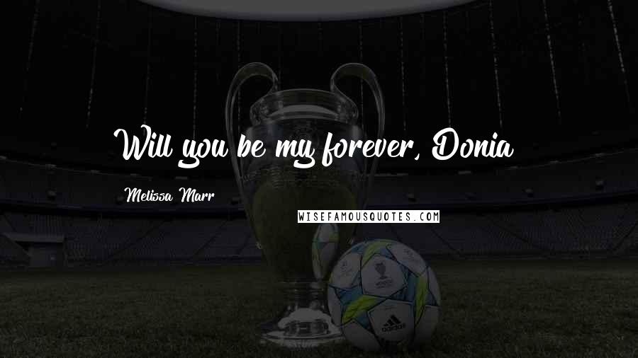 Melissa Marr Quotes: Will you be my forever, Donia?