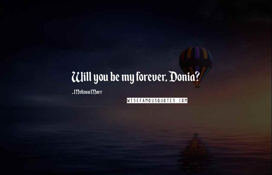 Melissa Marr Quotes: Will you be my forever, Donia?