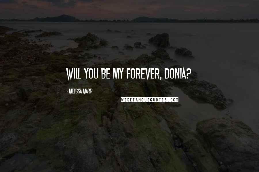 Melissa Marr Quotes: Will you be my forever, Donia?