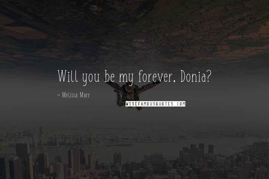 Melissa Marr Quotes: Will you be my forever, Donia?