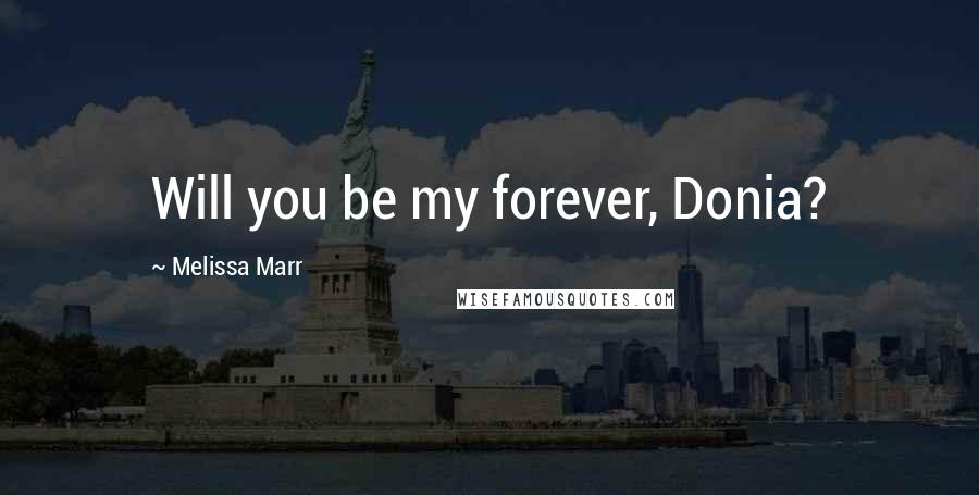 Melissa Marr Quotes: Will you be my forever, Donia?