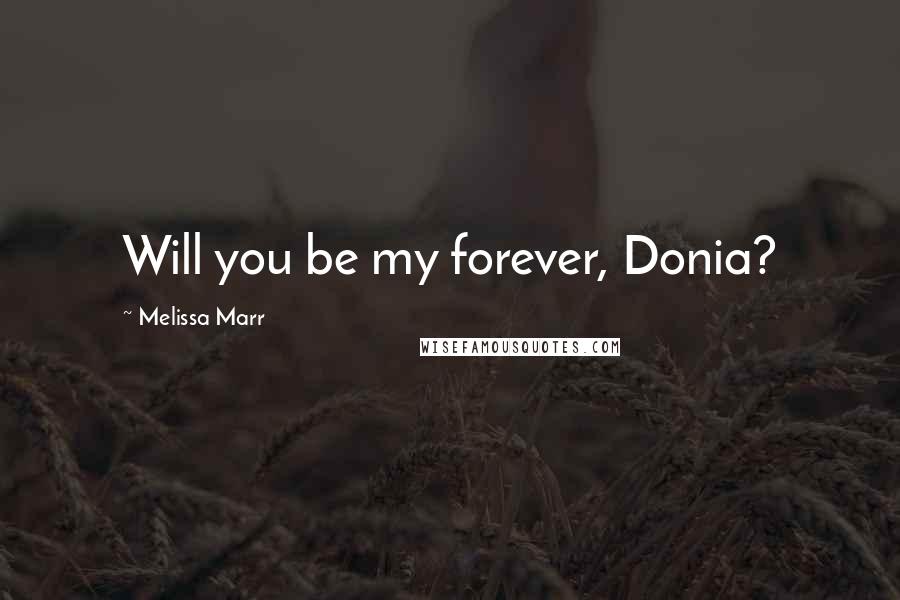 Melissa Marr Quotes: Will you be my forever, Donia?