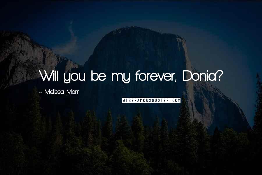 Melissa Marr Quotes: Will you be my forever, Donia?