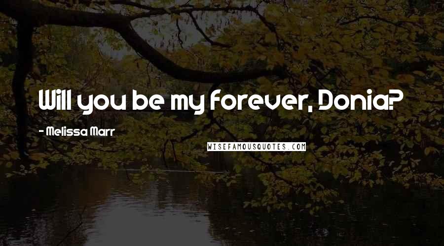 Melissa Marr Quotes: Will you be my forever, Donia?