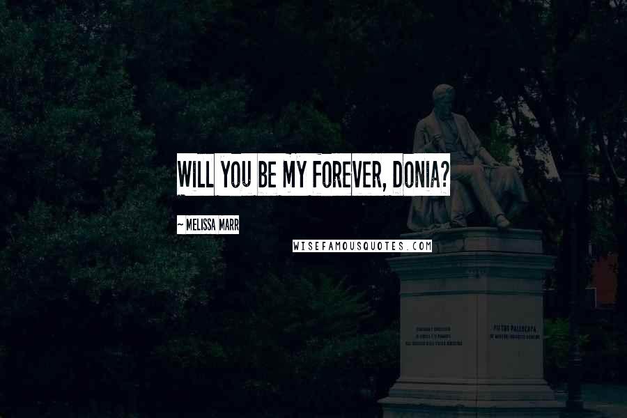 Melissa Marr Quotes: Will you be my forever, Donia?