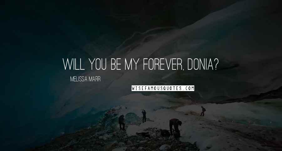 Melissa Marr Quotes: Will you be my forever, Donia?