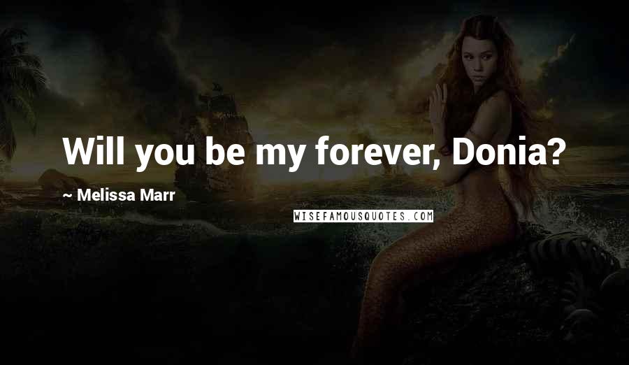 Melissa Marr Quotes: Will you be my forever, Donia?