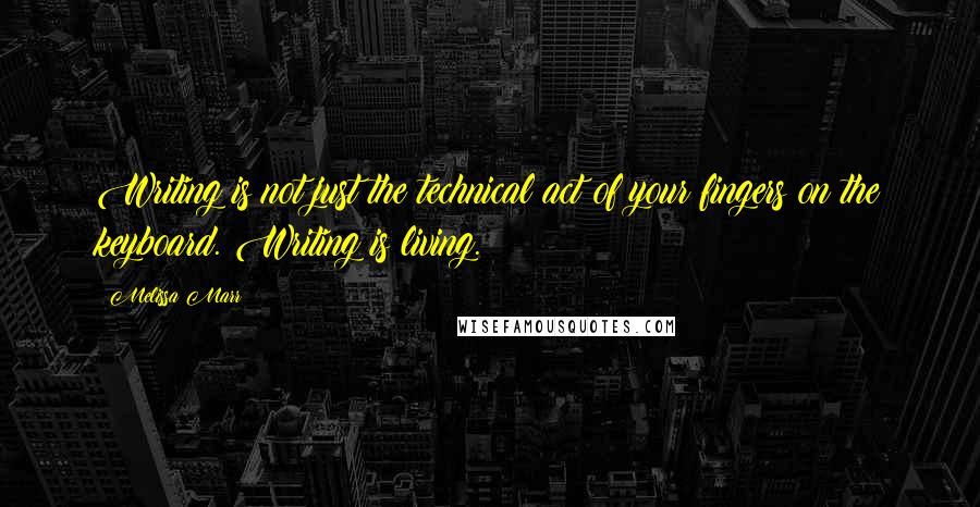 Melissa Marr Quotes: Writing is not just the technical act of your fingers on the keyboard. Writing is living.