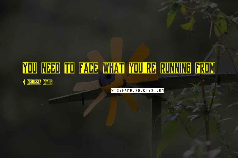 Melissa Marr Quotes: You need to face what you're running from