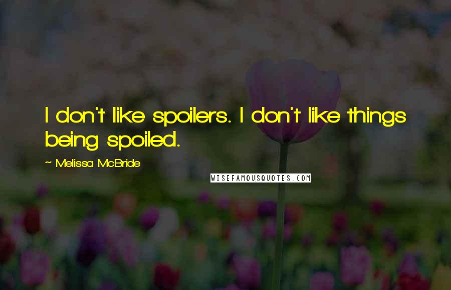 Melissa McBride Quotes: I don't like spoilers. I don't like things being spoiled.