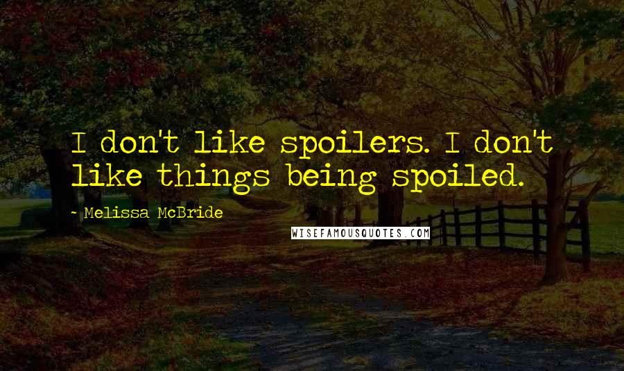 Melissa McBride Quotes: I don't like spoilers. I don't like things being spoiled.