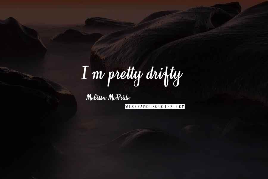 Melissa McBride Quotes: I'm pretty drifty.