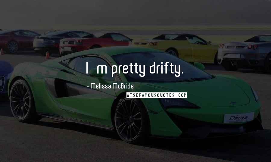 Melissa McBride Quotes: I'm pretty drifty.