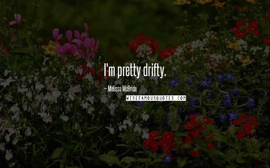 Melissa McBride Quotes: I'm pretty drifty.