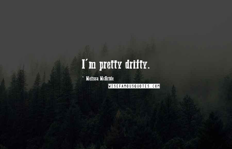 Melissa McBride Quotes: I'm pretty drifty.