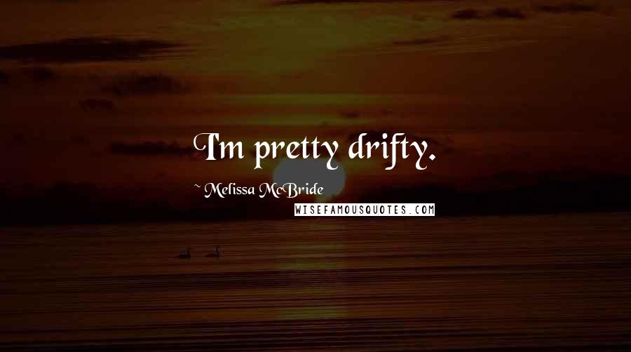 Melissa McBride Quotes: I'm pretty drifty.