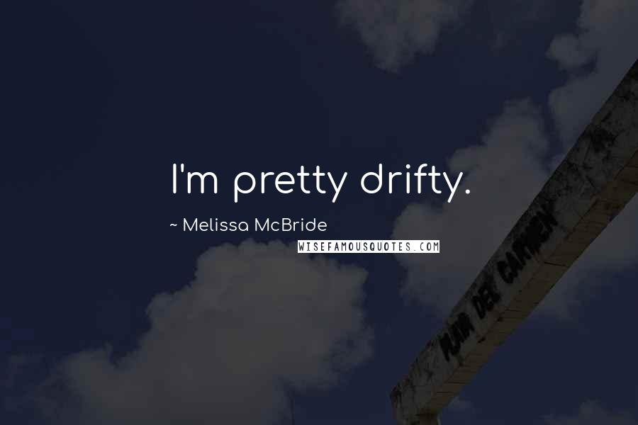 Melissa McBride Quotes: I'm pretty drifty.