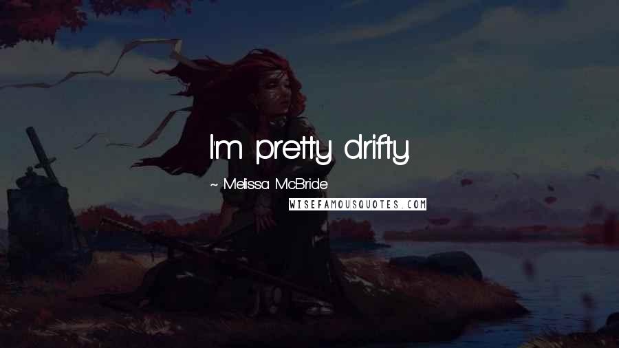 Melissa McBride Quotes: I'm pretty drifty.