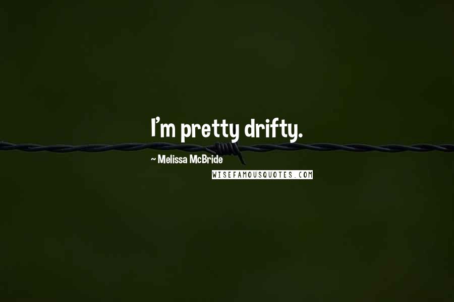 Melissa McBride Quotes: I'm pretty drifty.