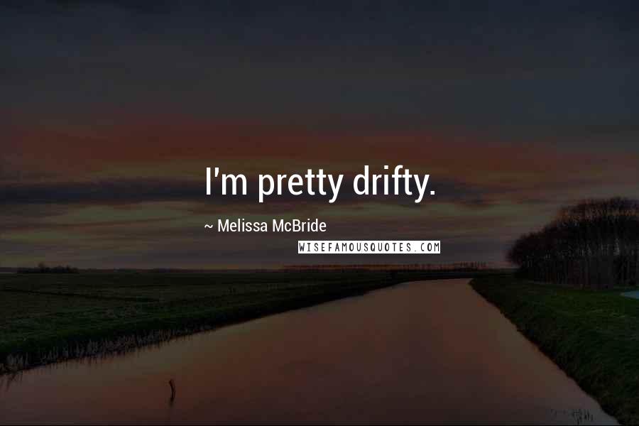 Melissa McBride Quotes: I'm pretty drifty.