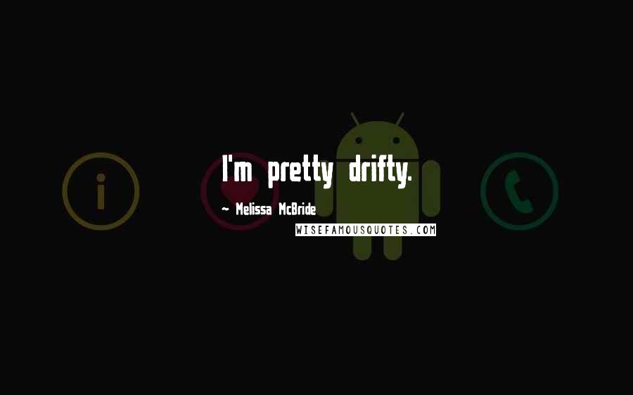 Melissa McBride Quotes: I'm pretty drifty.