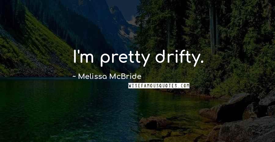 Melissa McBride Quotes: I'm pretty drifty.