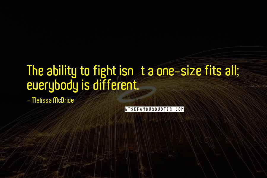 Melissa McBride Quotes: The ability to fight isn't a one-size fits all; everybody is different.