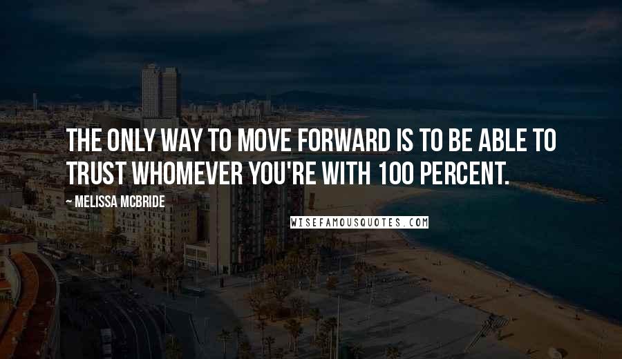 Melissa McBride Quotes: The only way to move forward is to be able to trust whomever you're with 100 percent.