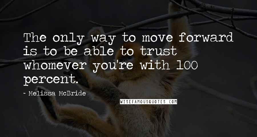 Melissa McBride Quotes: The only way to move forward is to be able to trust whomever you're with 100 percent.