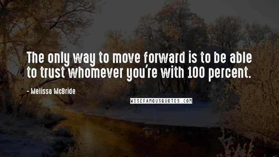 Melissa McBride Quotes: The only way to move forward is to be able to trust whomever you're with 100 percent.