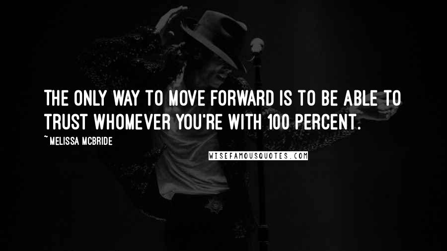 Melissa McBride Quotes: The only way to move forward is to be able to trust whomever you're with 100 percent.