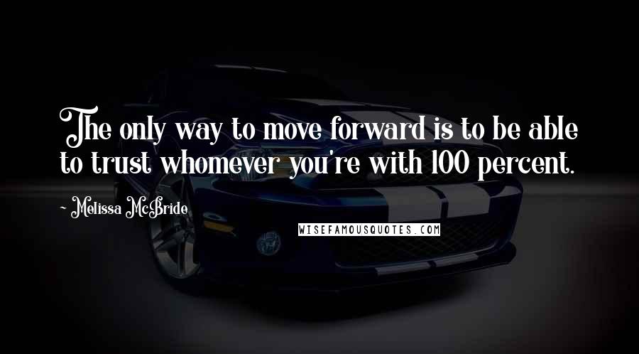 Melissa McBride Quotes: The only way to move forward is to be able to trust whomever you're with 100 percent.