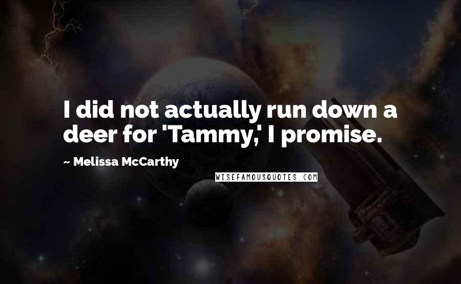 Melissa McCarthy Quotes: I did not actually run down a deer for 'Tammy,' I promise.