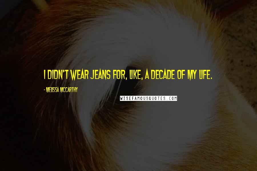 Melissa McCarthy Quotes: I didn't wear jeans for, like, a decade of my life.