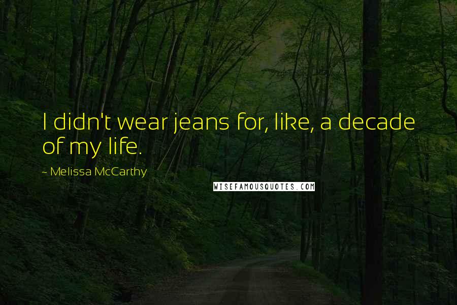 Melissa McCarthy Quotes: I didn't wear jeans for, like, a decade of my life.