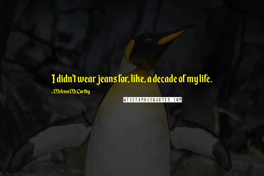 Melissa McCarthy Quotes: I didn't wear jeans for, like, a decade of my life.