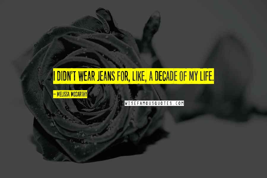 Melissa McCarthy Quotes: I didn't wear jeans for, like, a decade of my life.