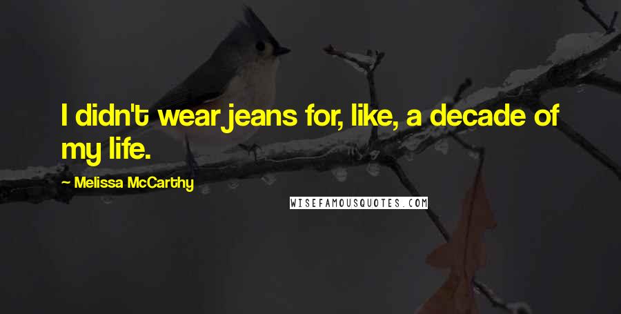 Melissa McCarthy Quotes: I didn't wear jeans for, like, a decade of my life.