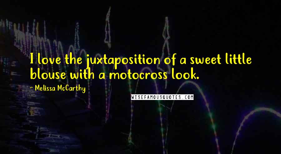 Melissa McCarthy Quotes: I love the juxtaposition of a sweet little blouse with a motocross look.