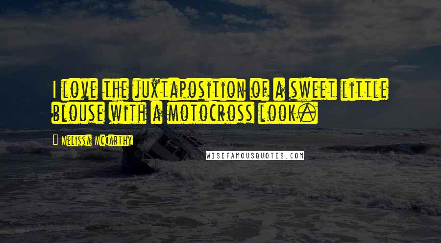 Melissa McCarthy Quotes: I love the juxtaposition of a sweet little blouse with a motocross look.