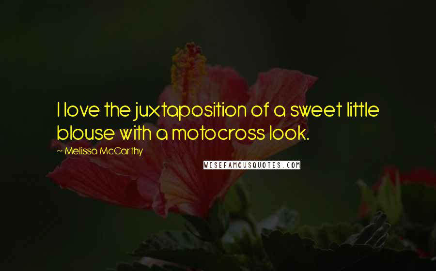 Melissa McCarthy Quotes: I love the juxtaposition of a sweet little blouse with a motocross look.