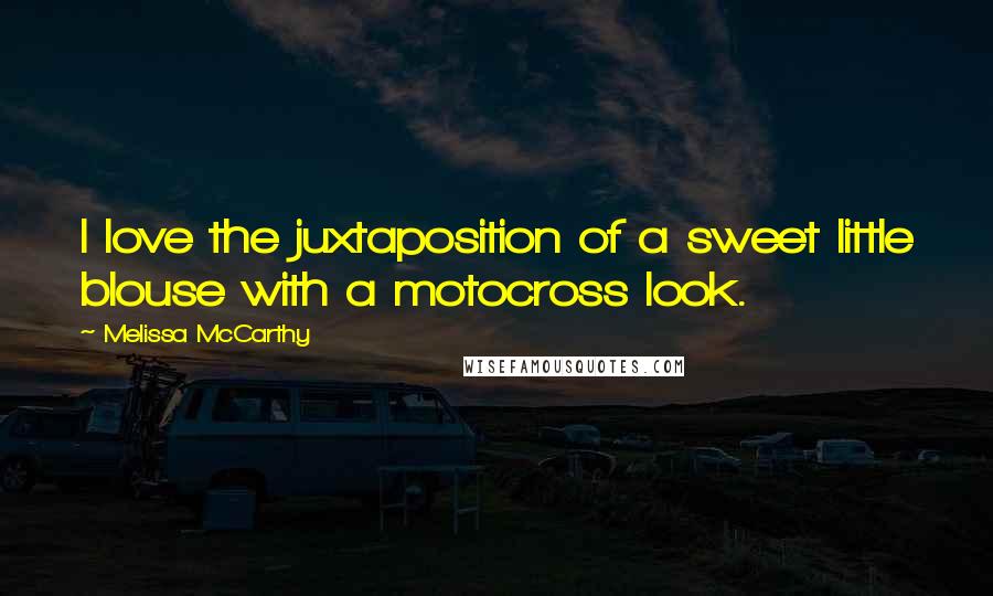 Melissa McCarthy Quotes: I love the juxtaposition of a sweet little blouse with a motocross look.