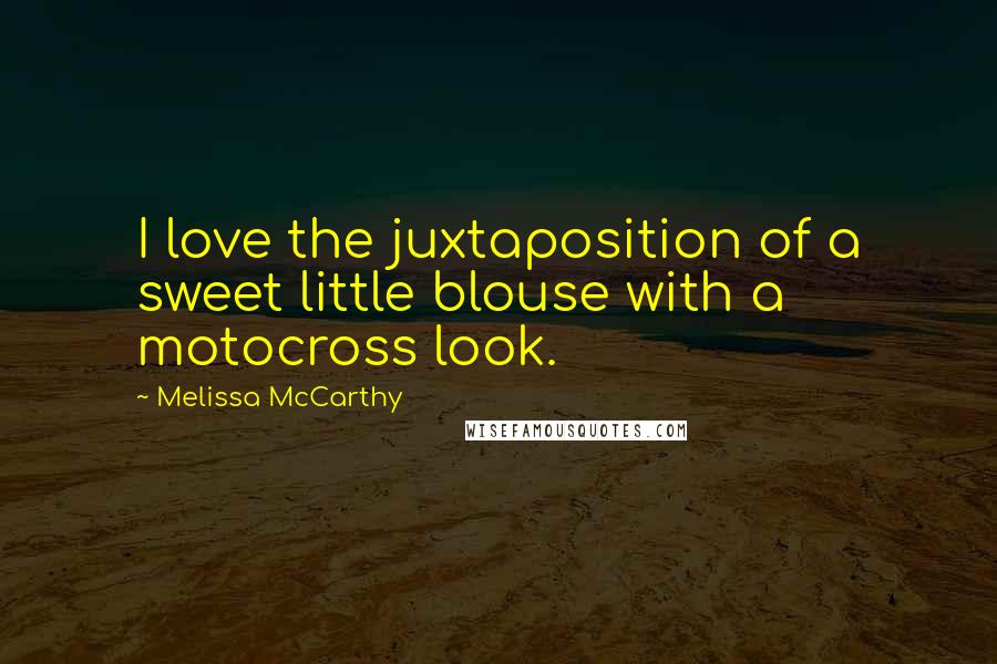 Melissa McCarthy Quotes: I love the juxtaposition of a sweet little blouse with a motocross look.