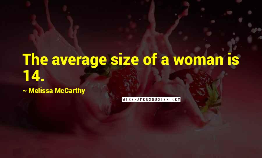 Melissa McCarthy Quotes: The average size of a woman is 14.
