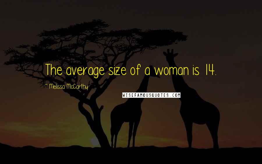 Melissa McCarthy Quotes: The average size of a woman is 14.